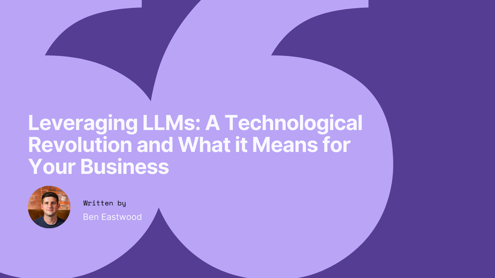Leveraging Large Language Models: A Technological Revolution and What it Means for Your Business